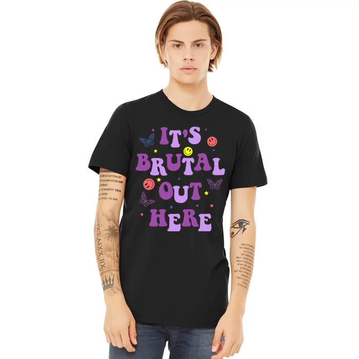 ItS Brutal Out Here Premium T-Shirt