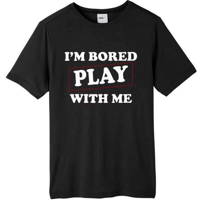 Im Bored Play With Me ChromaSoft Performance T-Shirt