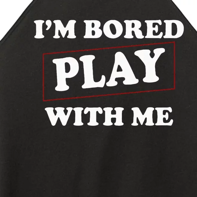 Im Bored Play With Me Women’s Perfect Tri Rocker Tank