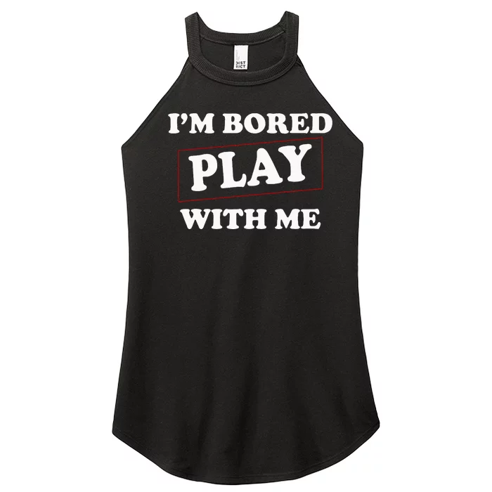 Im Bored Play With Me Women’s Perfect Tri Rocker Tank