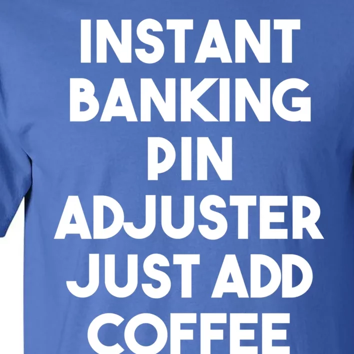 Instant Banking Pin Adjuster Just Add Coffee Gift Tall T-Shirt