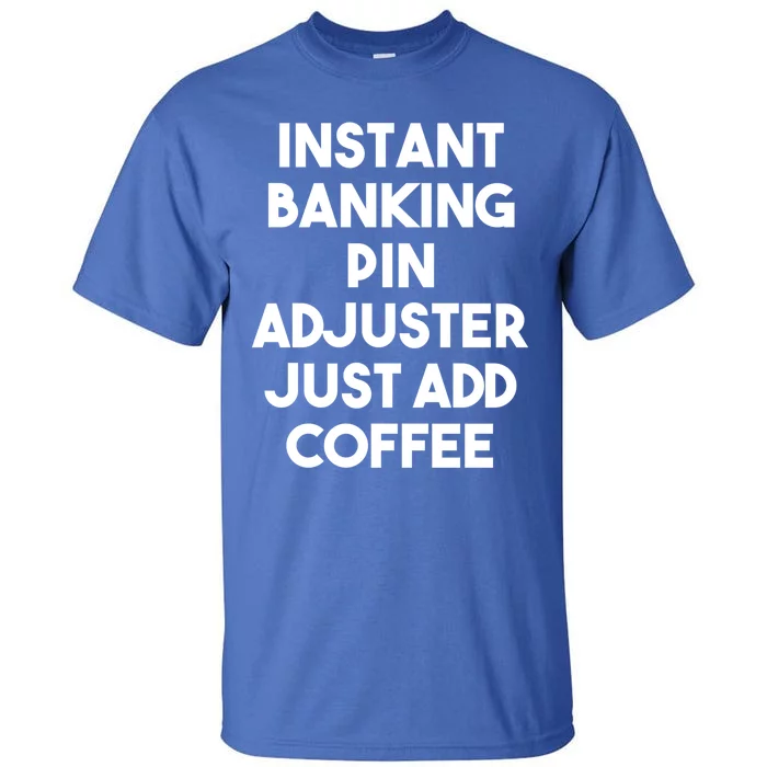 Instant Banking Pin Adjuster Just Add Coffee Gift Tall T-Shirt