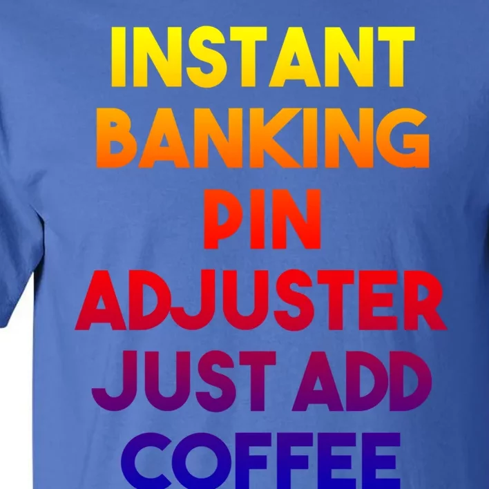 Instant Banking Pin Adjuster Just Add Coffee Cute Gift Tall T-Shirt