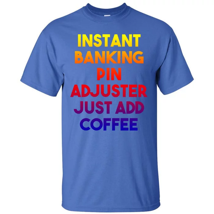 Instant Banking Pin Adjuster Just Add Coffee Cute Gift Tall T-Shirt