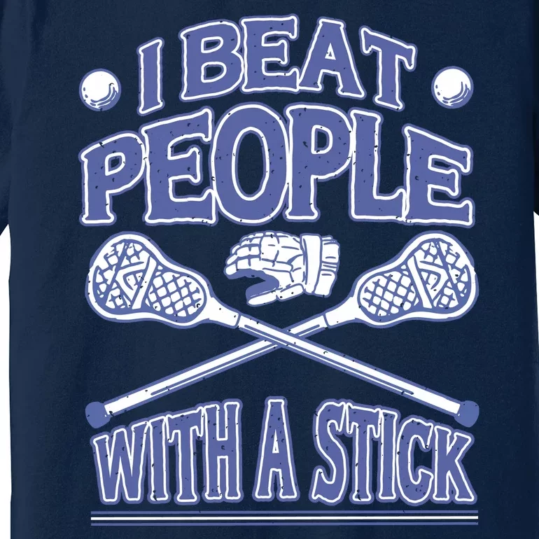 I Beat People With A Stick Lacrosse Sport Premium T-Shirt