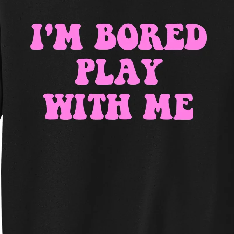 I'm Bored Play W.i.t.h Me Funny Pink Text Tall Sweatshirt