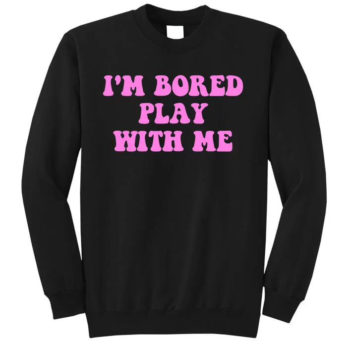 I'm Bored Play W.i.t.h Me Funny Pink Text Tall Sweatshirt