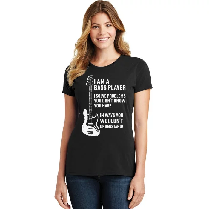 I'm Bass Player I Solve Problems You Don't Know You Have Women's T-Shirt