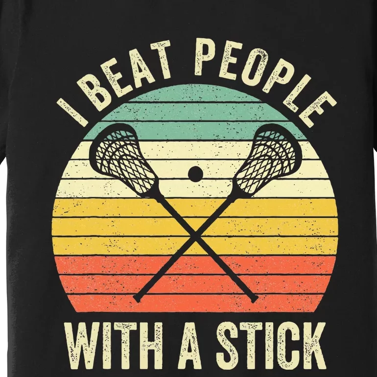 I Beat People With A Stick Lacrosse Player Premium T-Shirt