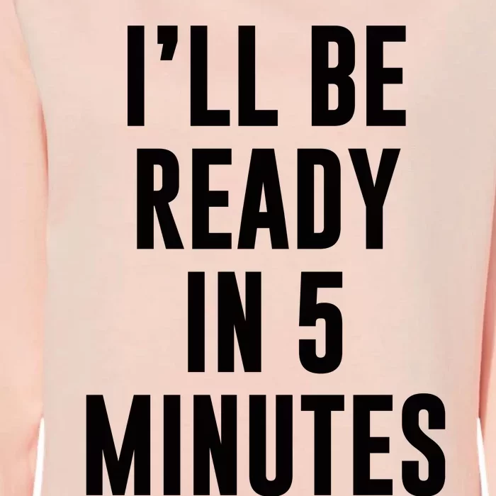 I'll Be Ready In 5 Minutes Funny White Lie Party Womens California Wash Sweatshirt