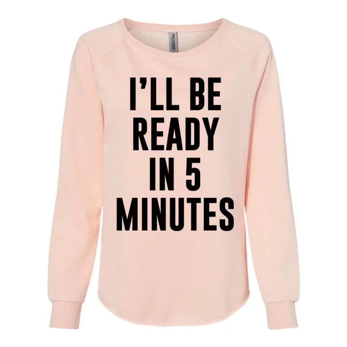 I'll Be Ready In 5 Minutes Funny White Lie Party Womens California Wash Sweatshirt