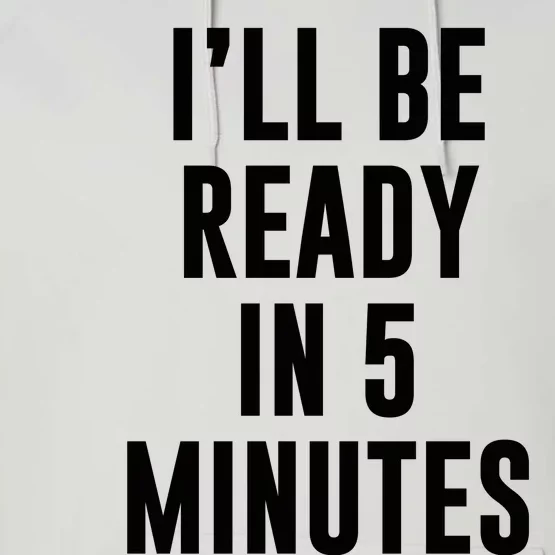 I'll Be Ready In 5 Minutes Funny White Lie Party Performance Fleece Hoodie