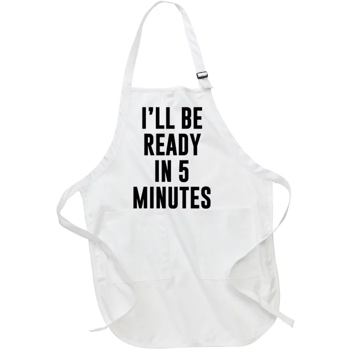 I'll Be Ready In 5 Minutes Funny White Lie Party Full-Length Apron With Pocket