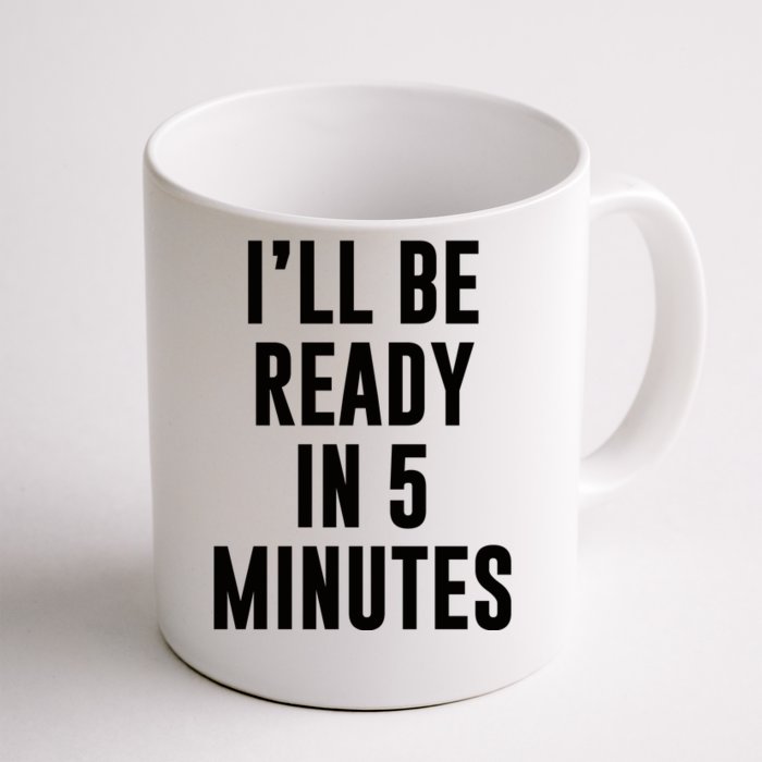 I'll Be Ready In 5 Minutes Funny White Lie Party Front & Back Coffee Mug