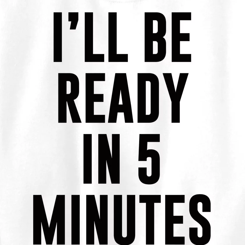 I'll Be Ready In 5 Minutes Funny White Lie Party Kids Sweatshirt