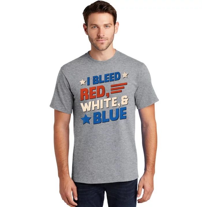 I Bleed Red White And Blue 4th Of July Tall T-Shirt