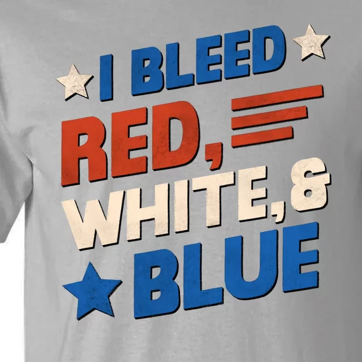 I Bleed Red White And Blue 4th Of July Tall T-Shirt