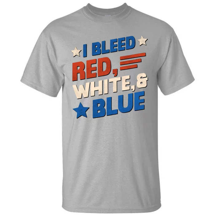 I Bleed Red White And Blue 4th Of July Tall T-Shirt