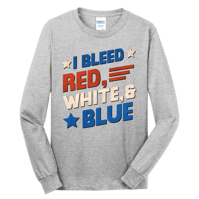 I Bleed Red White And Blue 4th Of July Tall Long Sleeve T-Shirt