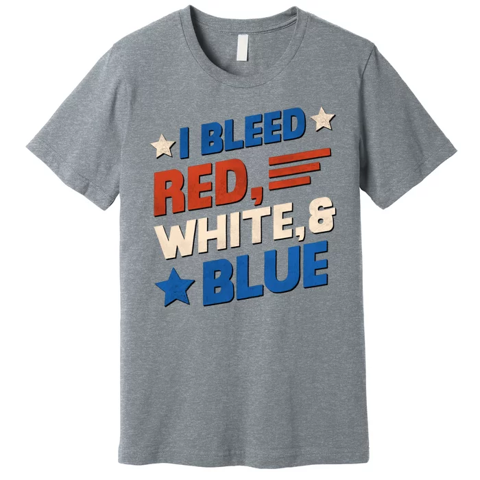 I Bleed Red White And Blue 4th Of July Premium T-Shirt