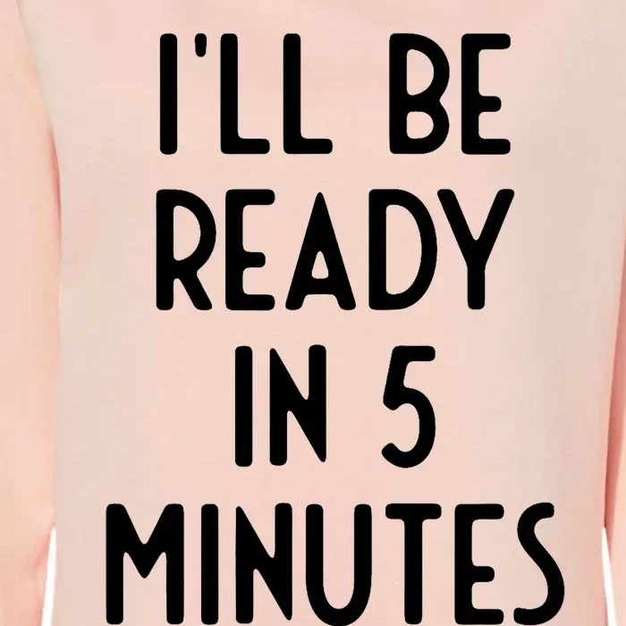 Ill Be Ready In 5 Minutes I Funny White Lie Party Womens California Wash Sweatshirt