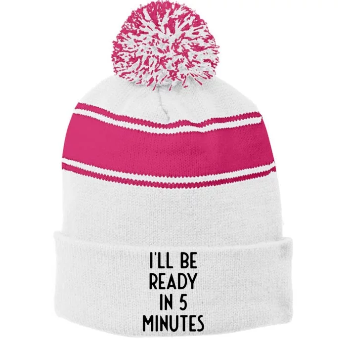 Ill Be Ready In 5 Minutes I Funny White Lie Party Stripe Pom Pom Beanie