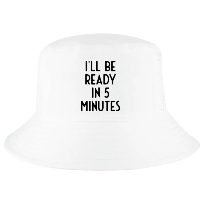 Ill Be Ready In 5 Minutes I Funny White Lie Party Cool Comfort Performance Bucket Hat