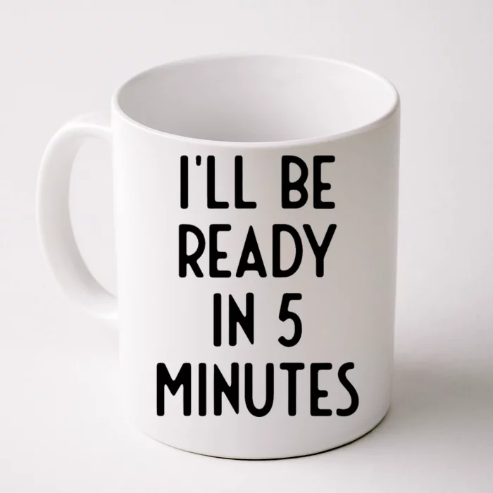 Ill Be Ready In 5 Minutes I Funny White Lie Party Front & Back Coffee Mug