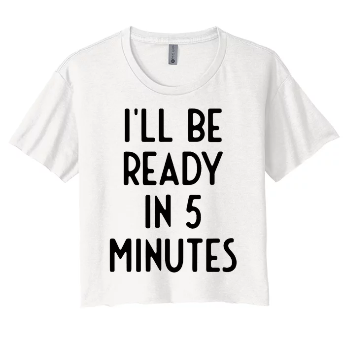 Ill Be Ready In 5 Minutes I Funny White Lie Party Women's Crop Top Tee