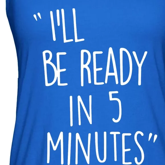 ILl Be Ready In 5 Minutes Ladies Essential Flowy Tank