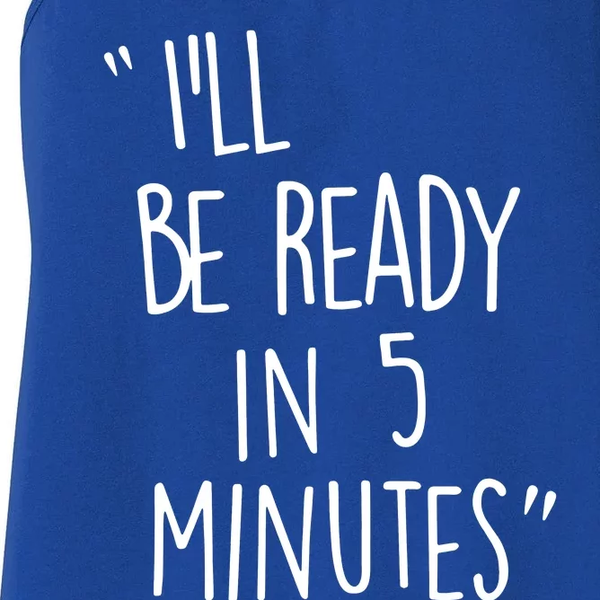 ILl Be Ready In 5 Minutes Women's Racerback Tank