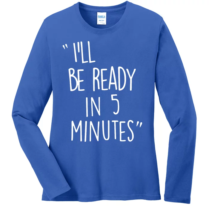 ILl Be Ready In 5 Minutes Ladies Long Sleeve Shirt