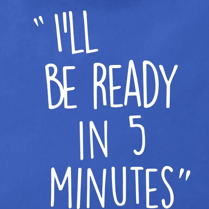 ILl Be Ready In 5 Minutes Zip Tote Bag