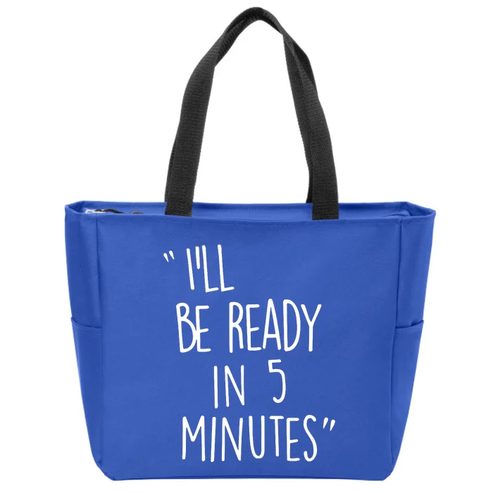 ILl Be Ready In 5 Minutes Zip Tote Bag