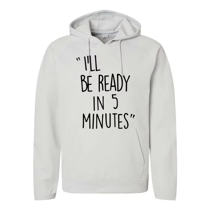 ILl Be Ready In 5 Minutes Performance Fleece Hoodie