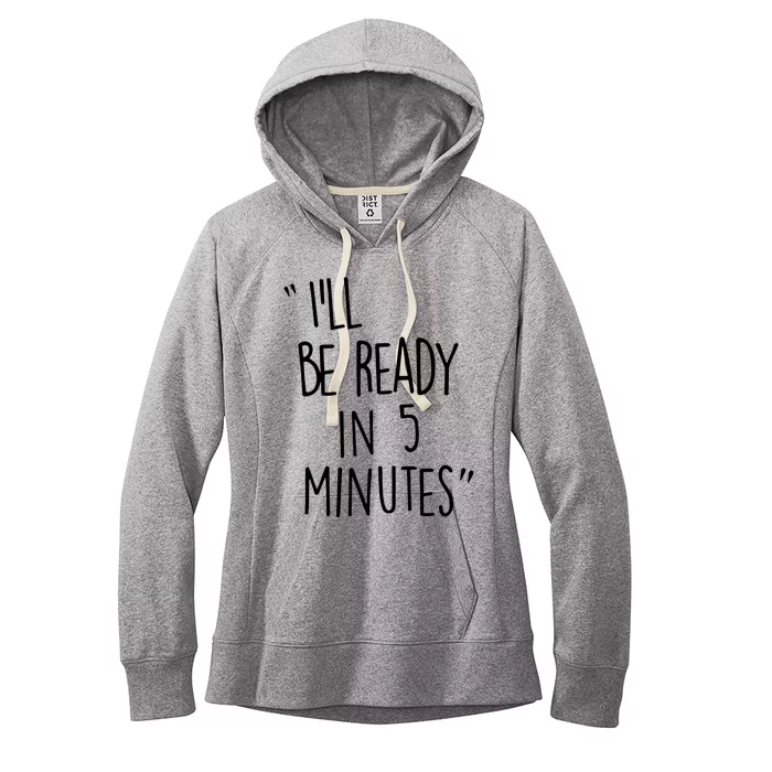 ILl Be Ready In 5 Minutes Women's Fleece Hoodie