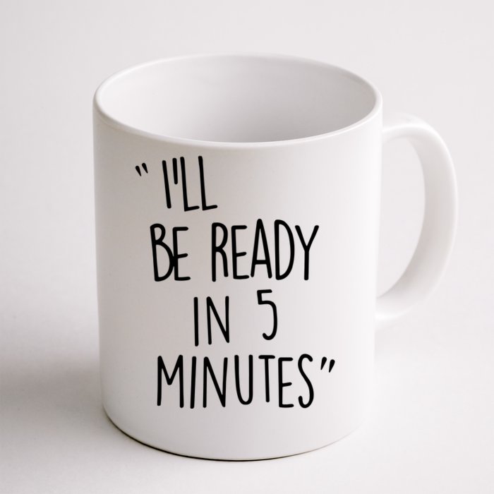 ILl Be Ready In 5 Minutes Front & Back Coffee Mug