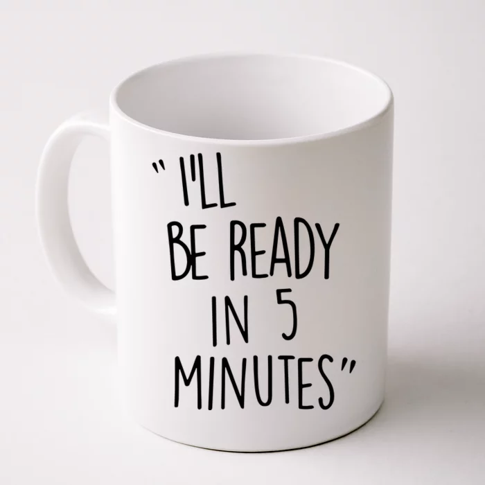 ILl Be Ready In 5 Minutes Front & Back Coffee Mug