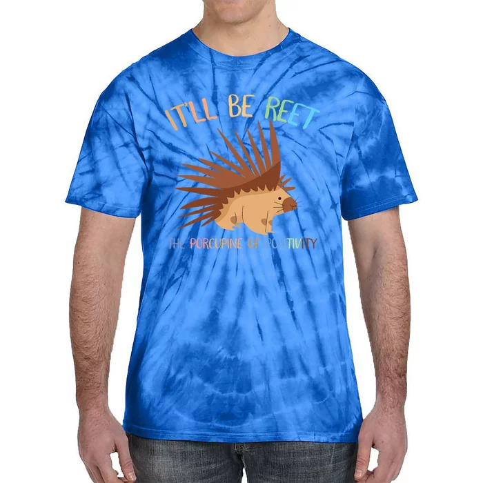 ItLl Be Reet The Porcupine Of Positivity Tie-Dye T-Shirt