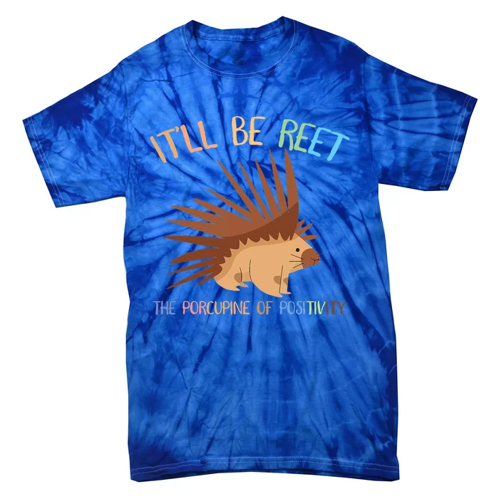 ItLl Be Reet The Porcupine Of Positivity Tie-Dye T-Shirt