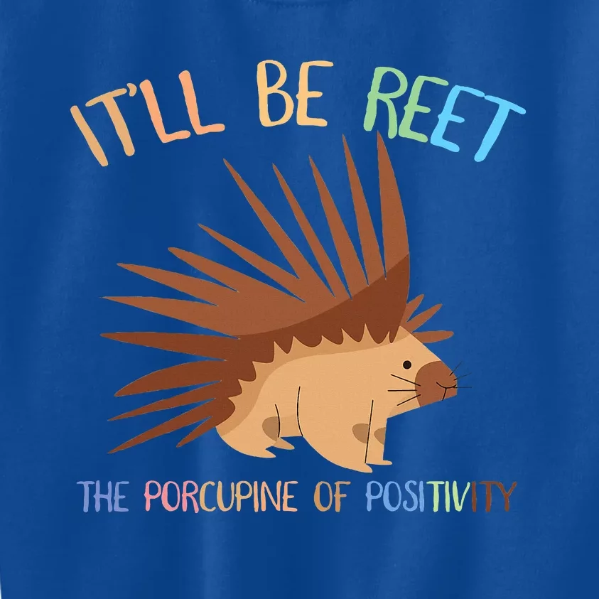 ItLl Be Reet The Porcupine Of Positivity Kids Sweatshirt