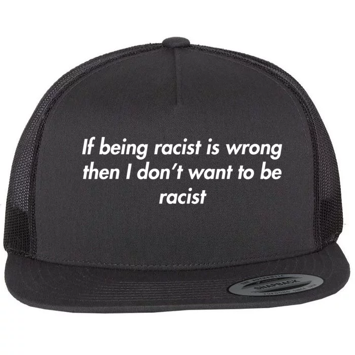 If Being Racist Is Wrong Then I Don't Want To Be Racist Flat Bill Trucker Hat