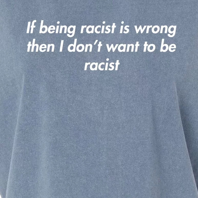 If Being Racist Is Wrong Then I Don't Want To Be Racist Garment-Dyed Women's Muscle Tee