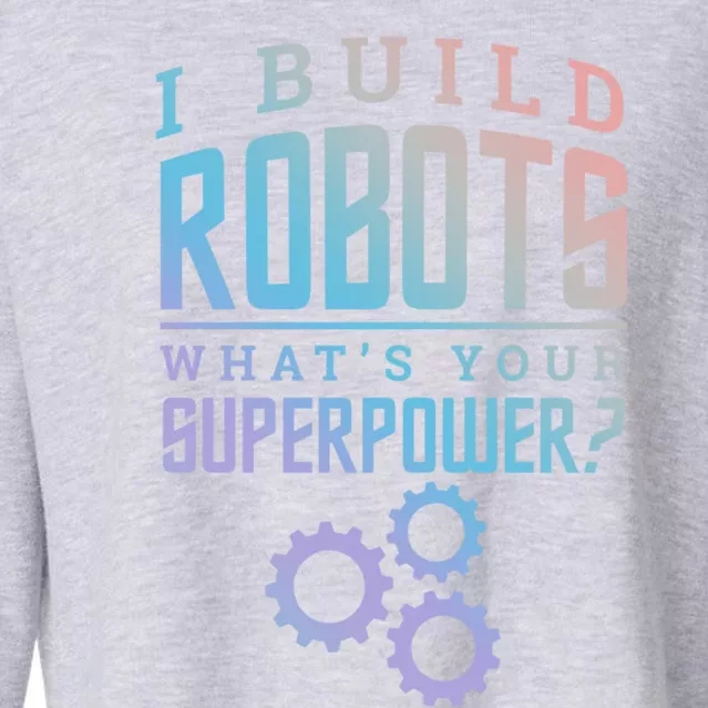 I Build Robots Your Superpower Robotics Engineer Gift Cropped Pullover Crew