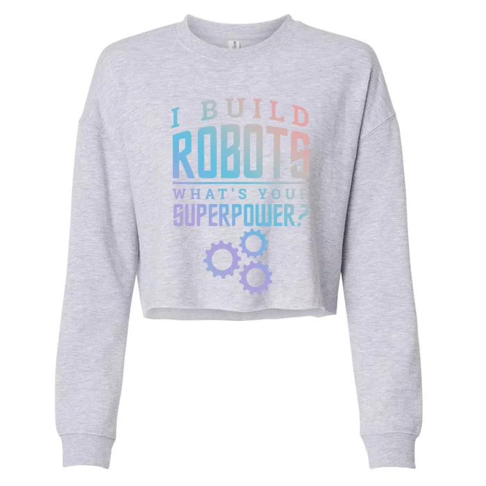 I Build Robots Your Superpower Robotics Engineer Gift Cropped Pullover Crew