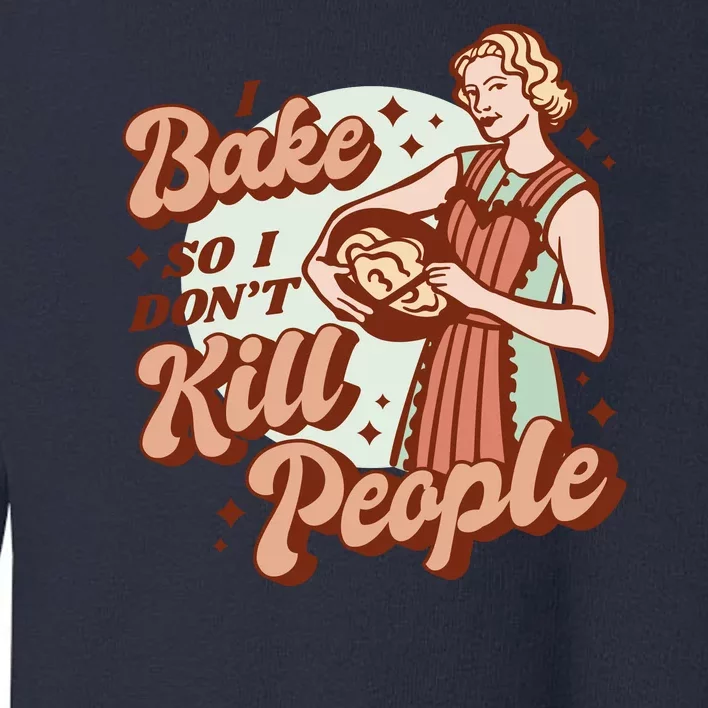 I Bake So I Don't Kill People Toddler Sweatshirt