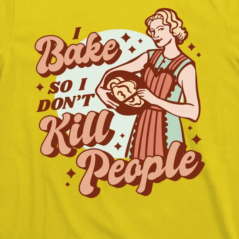 I Bake So I Don't Kill People T-Shirt