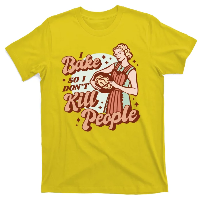 I Bake So I Don't Kill People T-Shirt