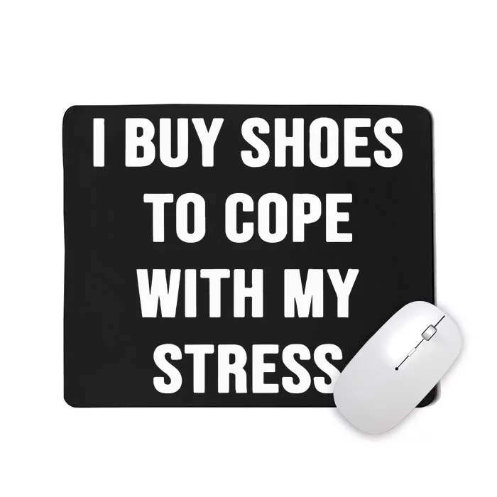 I Buy Shoes To Cope With My Stress Mousepad