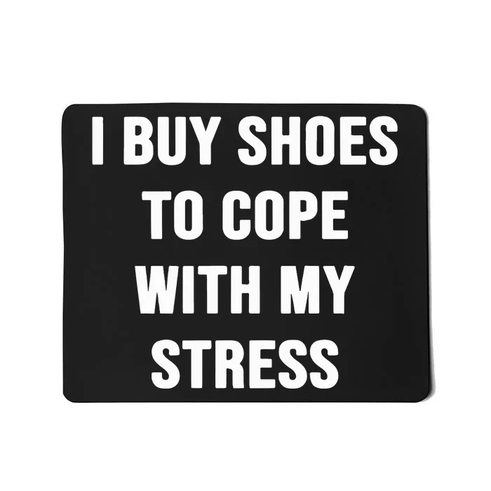 I Buy Shoes To Cope With My Stress Mousepad